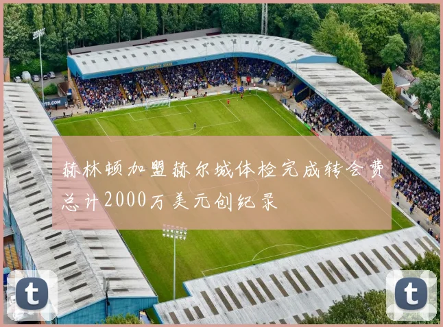 赫林顿加盟赫尔城体检完成转会费总计2000万美元创纪录