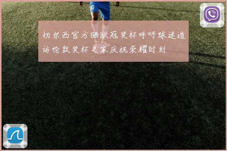 切尔西官方晒欧冠奖杯呼吁球迷造访伦敦奖杯之家庆祝荣耀时刻